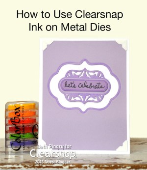 Using Clearsnap Ink on Metal Dies by Beth Pingry